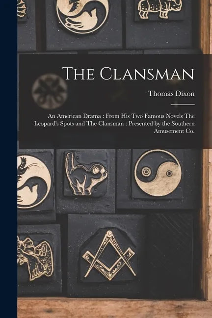 The Clansman: An American Drama: From his two Famous Novels The Leopard's Spots and The Clansman: Presented by the Southern Amusement Co. - Paperback