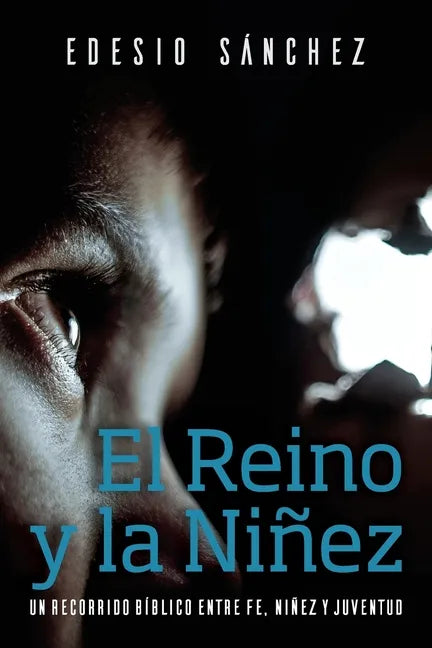 El Reino y la Niñez: Un Recorrido Bíblico entre Fe, Niñez y Juventud - Paperback