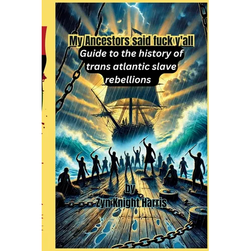My Ancestors said fuck y'all: Guide to the history of trans atlantic slave rebellions - Paperback