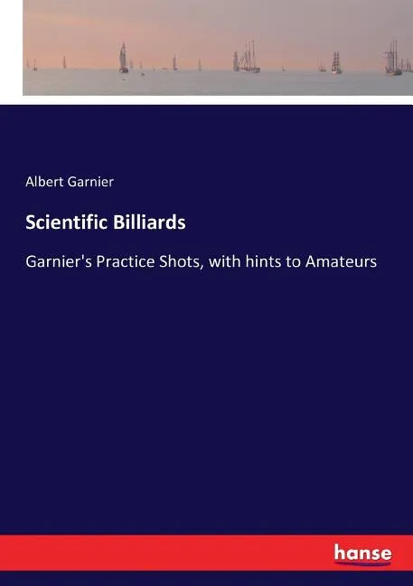 Scientific Billiards: Garnier's Practice Shots, with hints to Amateurs - Paperback