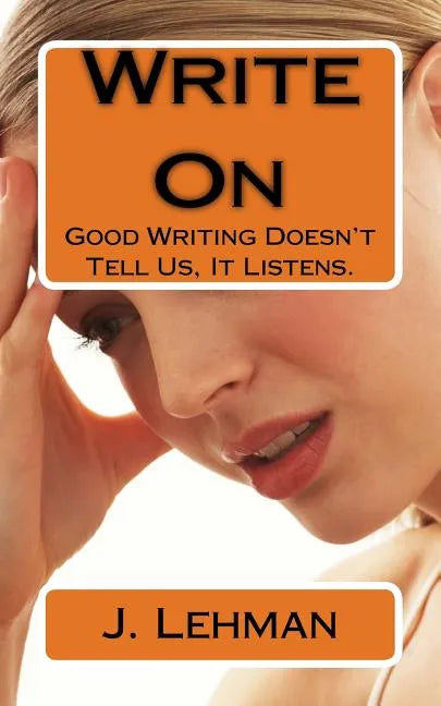 Write On: Good Writing Doesn't Tell Us, It Listens. - Paperback