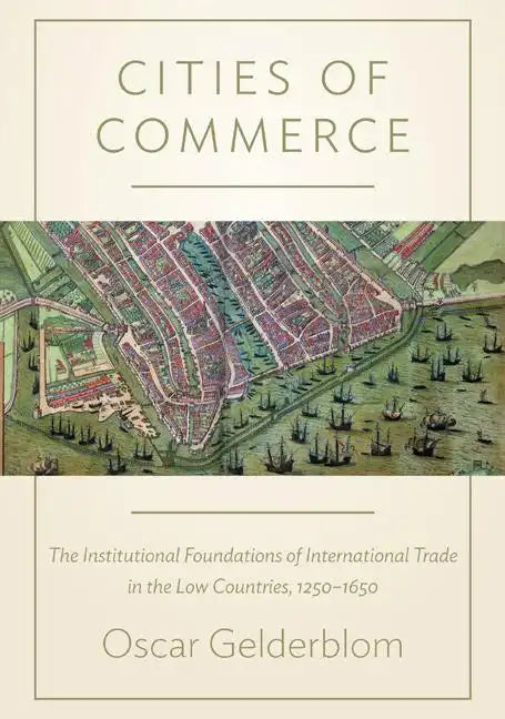 Cities of Commerce: The Institutional Foundations of International Trade in the Low Countries, 1250-1650 - Paperback