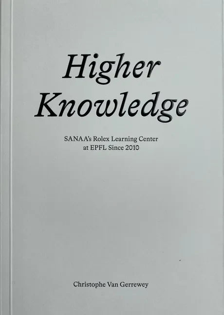 Higher Knowledge: Sanaa's Rolex Learning Center at Epfl Since 2010 - Paperback