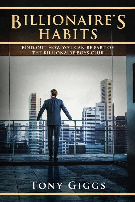 Billionaire Habits: Find Out How To Be Part Of The Billionaire Boys Clu - Paperback