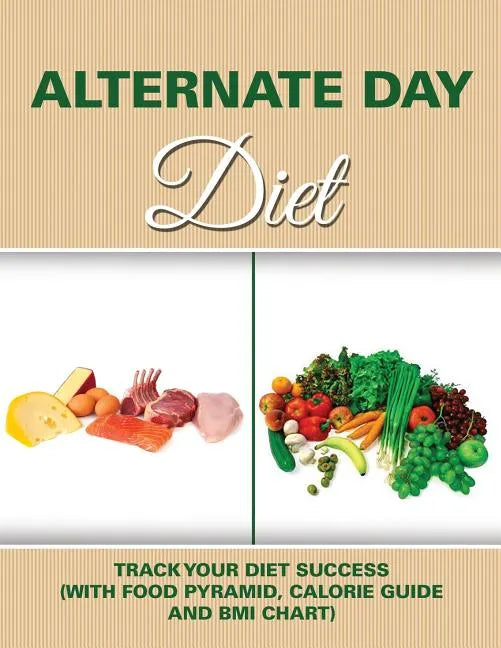 Alternate Day Diet: Track Your Diet Success (with Food Pyramid, Calorie Guide and BMI Chart) - Paperback