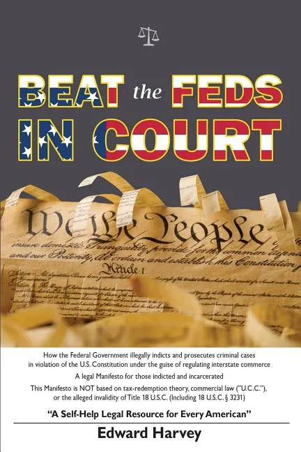 Beat The Feds In Court: A Self-Help Legal Resource for Every American - Paperback