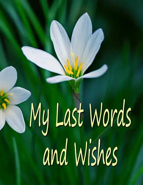 My Last Words and Wishes: Helpful information for when I'm gone - Paperback