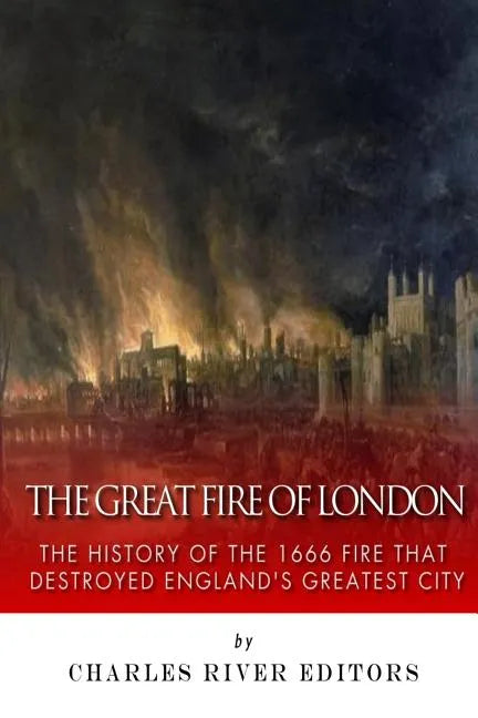 The Great Fire of London: The History of the 1666 Fire that Destroyed England's Greatest City - Paperback