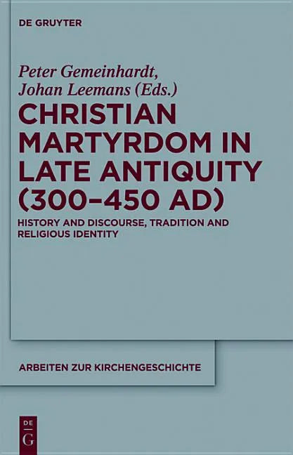 Christian Martyrdom in Late Antiquity (300-450 Ad): History and Discourse, Tradition and Religious Identity - Paperback