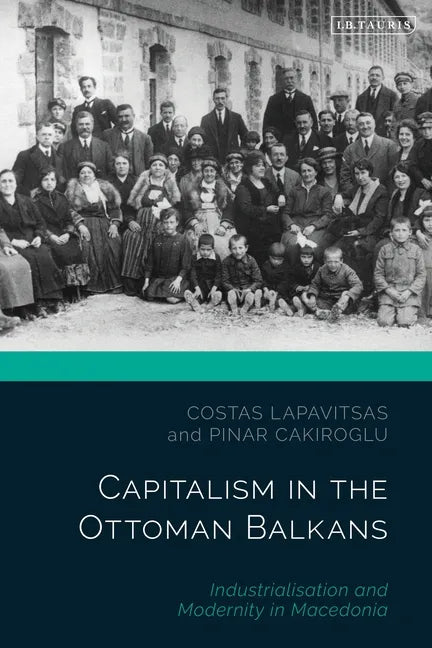 Capitalism in the Ottoman Balkans: Industrialisation and Modernity in Macedonia - Paperback