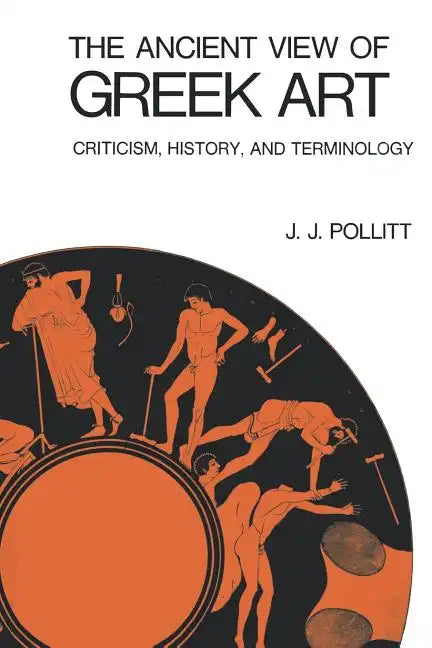 The Ancient View of Greek Art: Criticism, History, and Terminology - Paperback