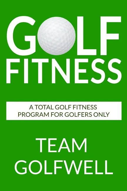 Golf Fitness: An All-Inclusive Golf Fitness Program For Golfers Only - Paperback