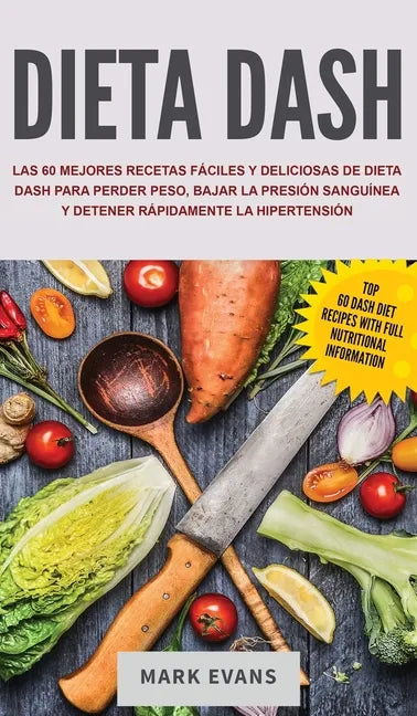 Dieta DASH: Las 60 Mejores Recetas Fáciles Y Deliciosas De Dieta Dash Para Perder Peso, Bajar La Presión Sanguínea Y Detener Rápid - Hardcover
