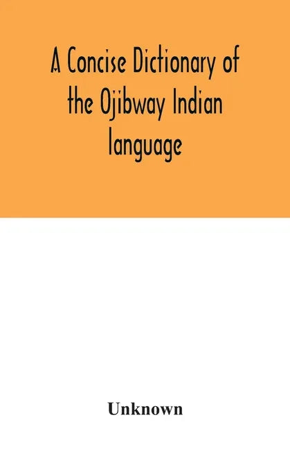 A concise dictionary of the Ojibway Indian language - Paperback