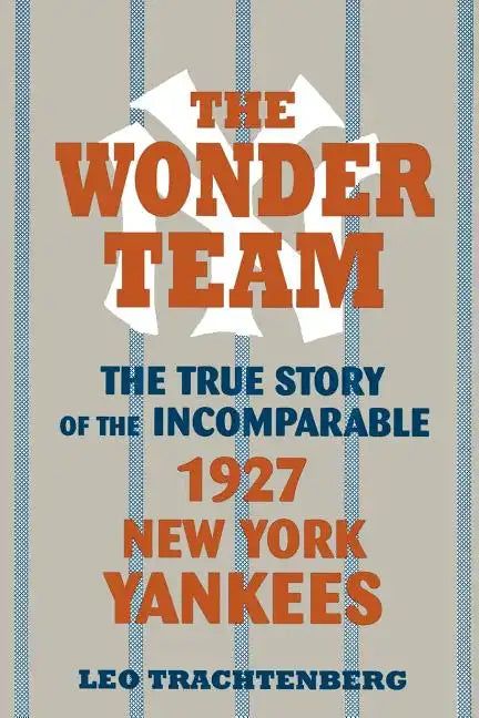 The Wonder Team: The True Story of the Incomparable 1927 New York Yankees - Paperback