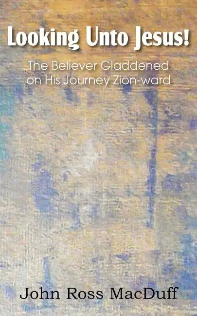 Looking Unto Jesus! the Believer Gladdened on His Journey Zion-Ward - Paperback