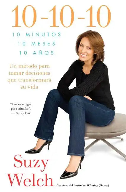 10-10-10 (10-10-10; Spanish Edition): 10 Minutos, 10 Meses, 10 Años: Un Método Para Tomar Decisions Que Transformará Su Vida - Paperback
