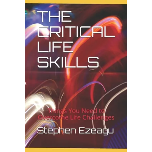 The Critical Life Skills: Things You Need to Overcome Life Challenges - Paperback