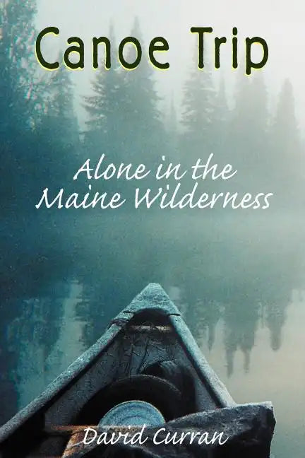 Canoe Trip: Alone in the Maine Wilderness - Paperback