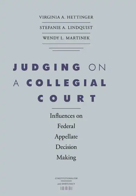Judging on a Collegial Court: Influences on Federal Appellate Decision Making - Hardcover