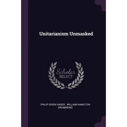 Unitarianism Unmasked - Paperback