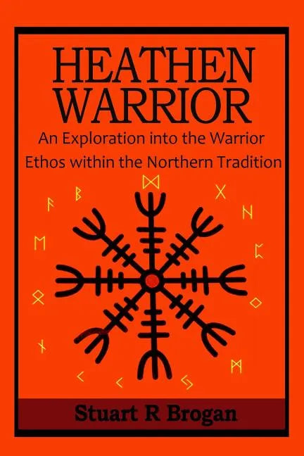 Heathen Warrior: An Exploration Into the Warrior Ethos Within the Northern Tradition - Paperback