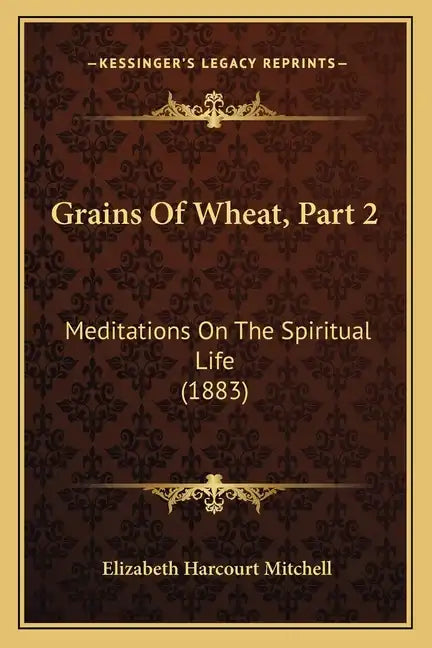 Grains Of Wheat, Part 2: Meditations On The Spiritual Life (1883) - Paperback