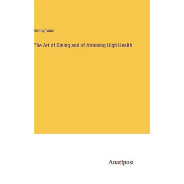 The Art of Dining and of Attaining High Health - Hardcover