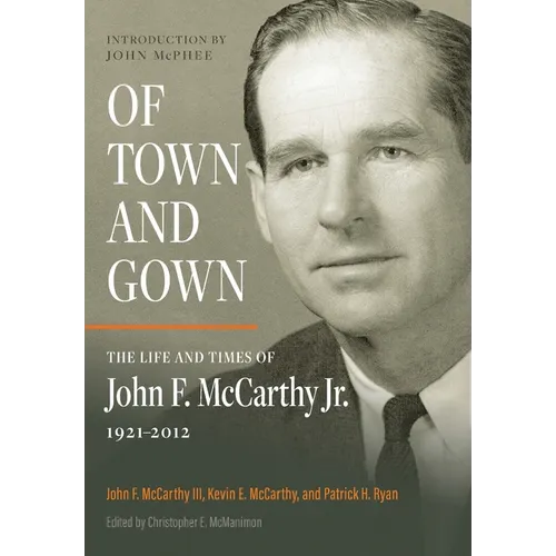 Of Town and Gown: The Life and Times of John F. McCarthy Jr. 1921-2012 - Hardcover