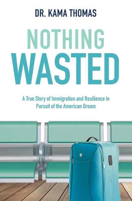 Nothing Wasted: A True Story of Immigration and Resilience in Pursuit of the American Dream - Paperback