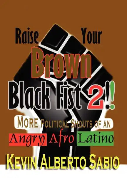 Raise Your Brown Black Fist 2: MORE Political Shouts of an Angry Afro Latino - Paperback