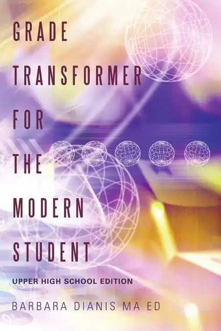 Grade Transformer for the Modern Student: Upper High School Edition - Paperback