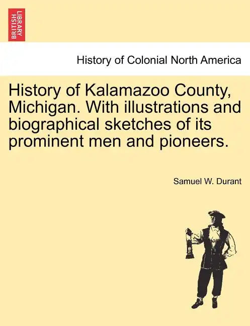 History of Kalamazoo County, Michigan. With illustrations and biographical sketches of its prominent men and pioneers. - Paperback