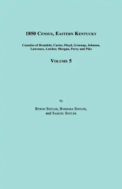 1850 Census, Eastern Kentucky, Volume 5. Includes Counties of Breathitt, Carter, Floyd, Greenup, Johnson, Lawrence, Letcher, Morgan, Perry and Pike - Paperback