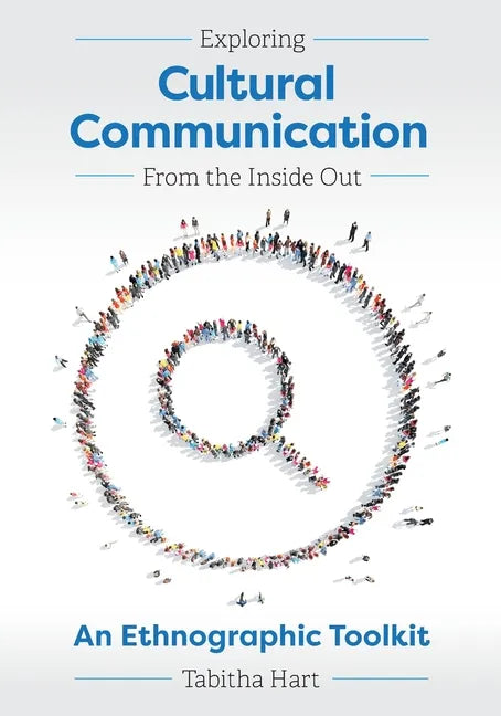 Exploring Cultural Communication From the Inside Out: An Ethnographic Toolkit - Paperback
