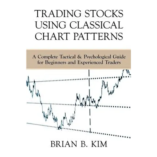 Trading Stocks Using Classical Chart Patterns: A Complete Tactical & Psychological Guide for Beginners and Experienced Traders - Paperback