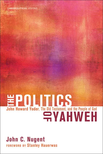 The Politics of Yahweh: John Howard Yoder, the Old Testament, and the People of God - Paperback