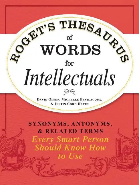 Roget's Thesaurus of Words for Intellectuals: Synonyms, Antonyms, and Related Terms Every Smart Person Should Know How to Use - Paperback
