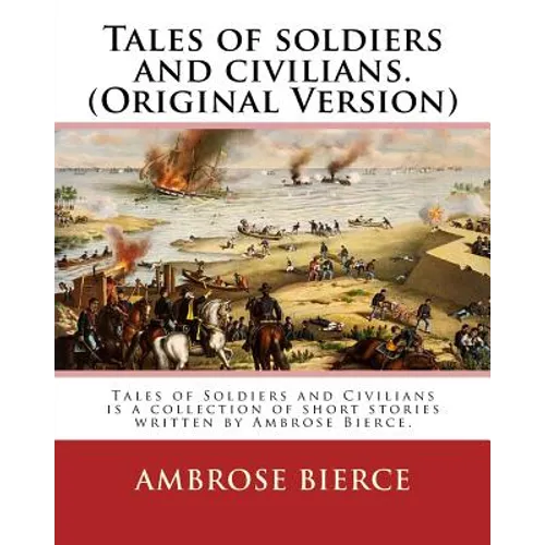 Tales of soldiers and civilians. By: Ambrose Bierce. (Original Version): Tales of Soldiers and Civilians is a collection of short stories written by A - Paperback