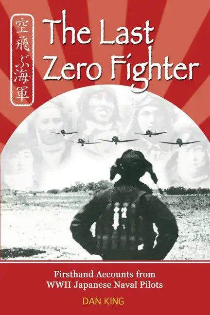 The Last Zero Fighter: Firsthand Accounts from WWII Japanese Naval Pilots - Paperback