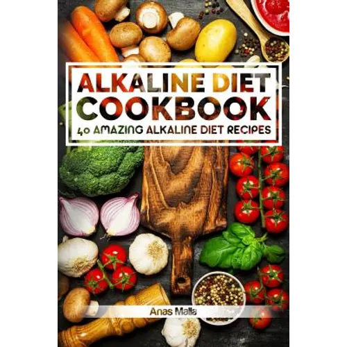 Alkaline Diet Cookbook: Get The Health Benefits of Alkaline Diet & Balance Your Acidity Levels..: 40 Amazing Alkaline Diet Recipes - Paperback