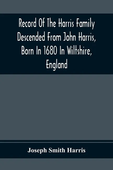 Record Of The Harris Family Descended From John Harris, Born In 1680 In Wiltshire, England - Paperback