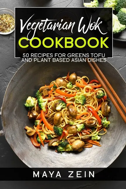 Vegetarian Wok Cookbook: 50 Recipes For Greens Tofu And Plant Based Asian Dishes - Paperback