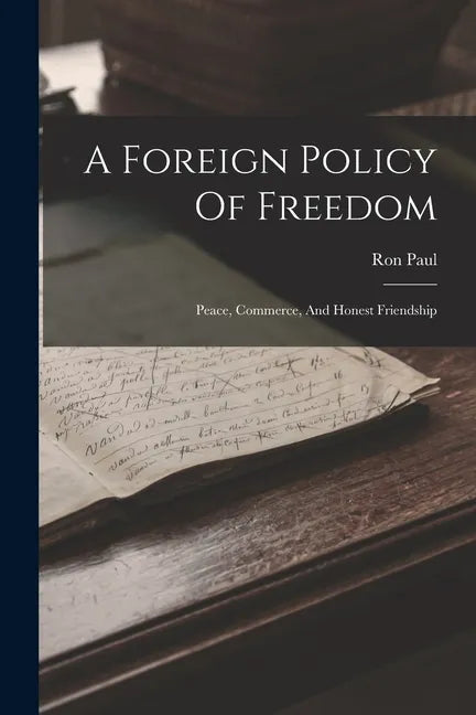 A Foreign Policy Of Freedom: Peace, Commerce, And Honest Friendship - Paperback