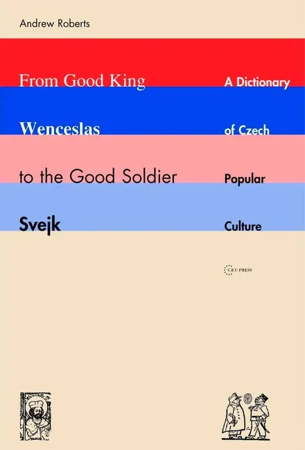 From Good King Wenceslas to the Good Soldier Svejk: A Dictionary of Czech Popular Culture - Paperback