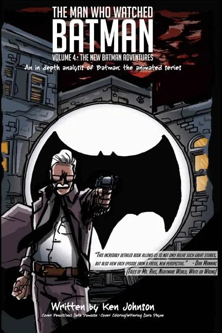 The Man Who Watched Batman Vol. 4: An in depth analysis of Batman: The animated series - Paperback