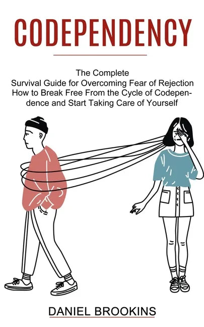 Codependency: How to Break Free From the Cycle of Codependence and Start Taking Care of Yourself (The Complete Survival Guide for Ov - Paperback