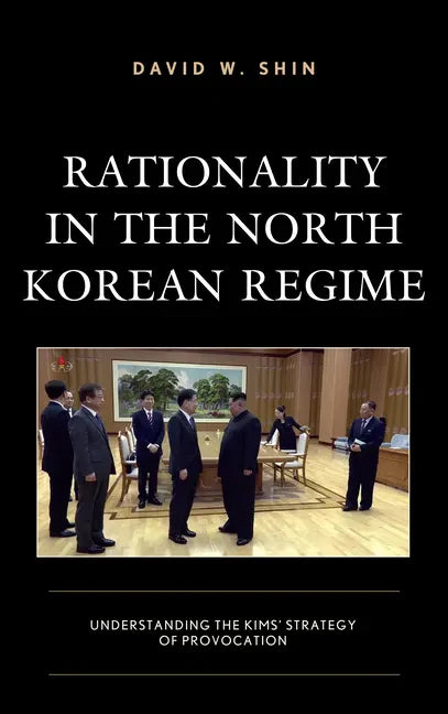 Rationality in the North Korean Regime: Understanding the Kims' Strategy of Provocation - Paperback