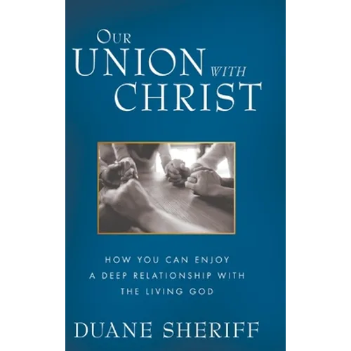 Our Union with Christ: How You Can Enjoy a Deep Relationship with the Living God - Hardcover
