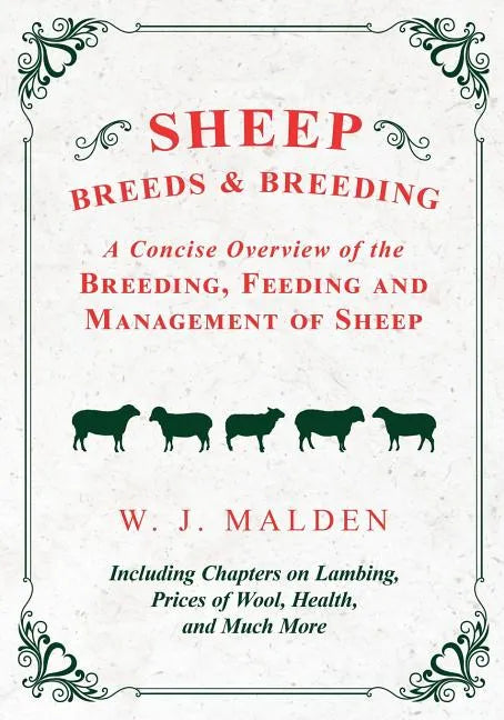 Sheep Breeds and Breeding - A Concise Overview of the Breeding, Feeding and Management of Sheep, Including Chapters on Lambing, Prices of Wool, Health - Paperback